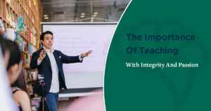 The Importance Of Teaching With Integrity And Passion