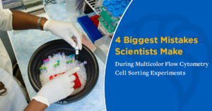 4 Biggest Mistakes Scientists Make During Multicolor Flow Cytometry Cell Sorting Experiments