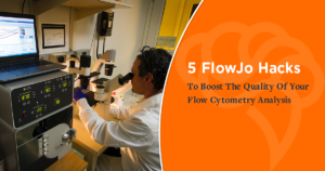 5 FlowJo Hacks To Boost The Quality Of Your Flow Cytometry Analysis