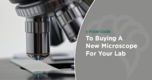 5-Point Guide To Buying A New Microscope For Your Lab