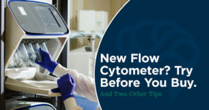 Getting A New Flow Cytometer? Try Before You Buy (And 2 Other Tips)