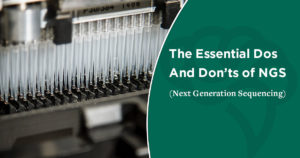 The Essential Dos and Don'ts of NGS (Next Generation Sequencing)