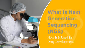 What Is Next Generation Sequencing (NGS) And How Is It Used In Drug Development