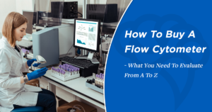How To Buy A Flow Cytometer - What You Need To Evaluate From A To Z